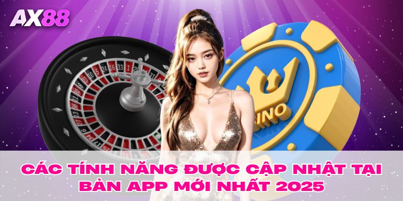 Các tính năng được cập nhật tại bản app mới nhất 2025