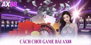 Cách Chơi Game Bài AX88