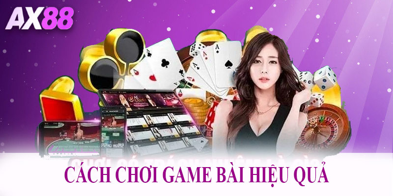 Cách chơi game bài hiệu quả