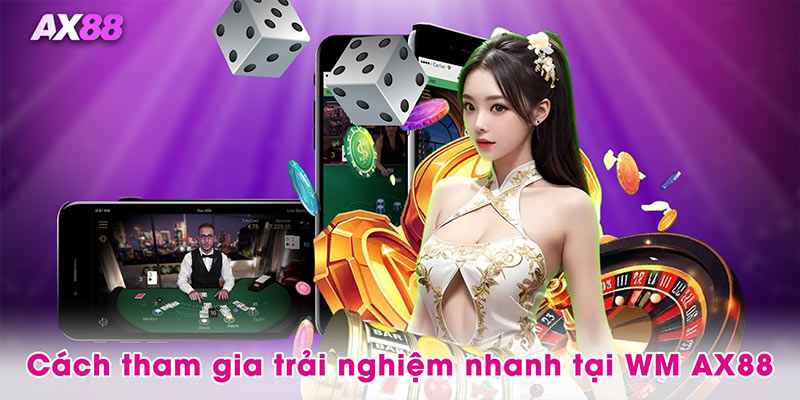 Cách tham gia trải nghiệm nhanh tại WM AX88