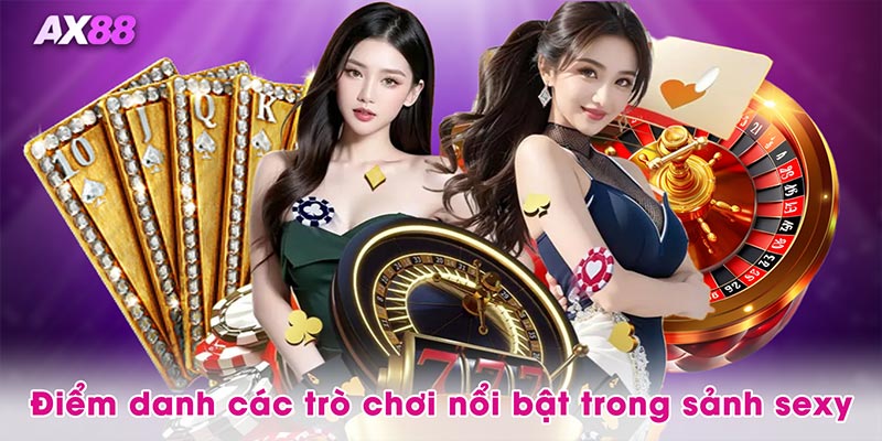 Điểm danh các trò chơi nổi bật trong sảnh sexy