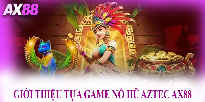 Đôi nét giới thiệu tựa game nổ hũ Aztec AX88