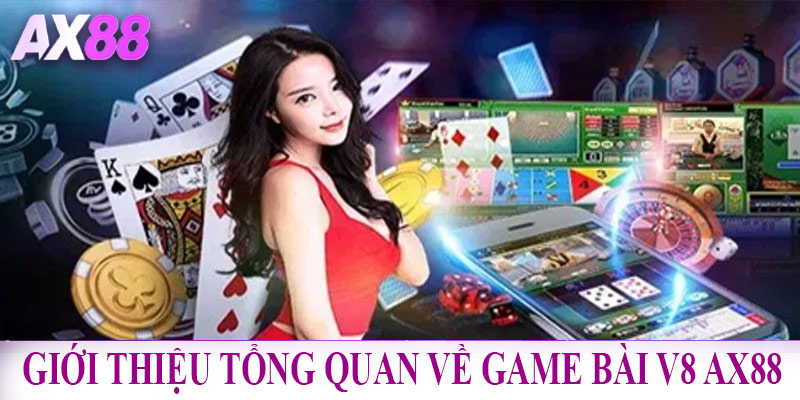 Giới thiệu tổng quan về game bài V8 AX88