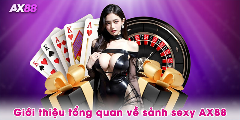 Giới thiệu tổng quan về sảnh sexy AX88