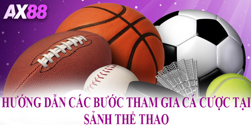 Hướng dẫn các bước tham gia cá cược tại sảnh Thể Thao