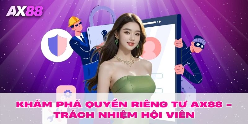 Khám phá quyền riêng tư AX88 - Trách nhiệm hội viên