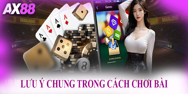 Lưu ý chung trong cách chơi bài
