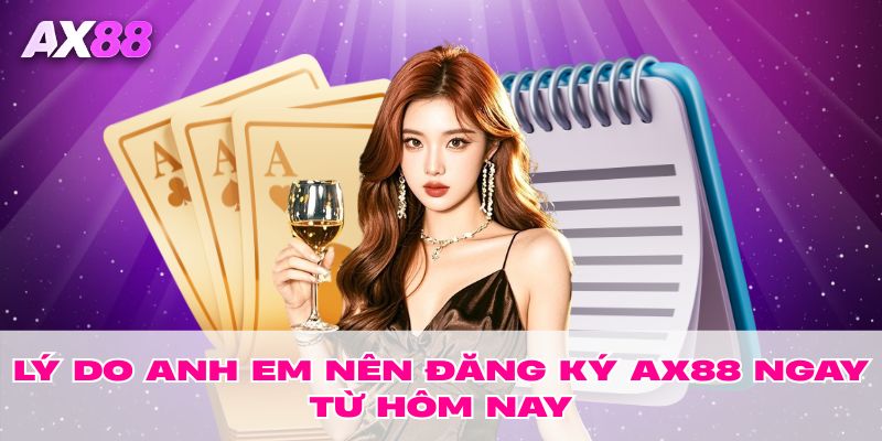Lý do nên đăng ký AX88 ngay từ hôm nay