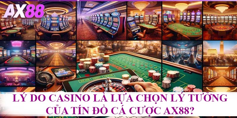 Lý do casino là lựa chọn lý tưởng của tín đồ cá cược AX88?