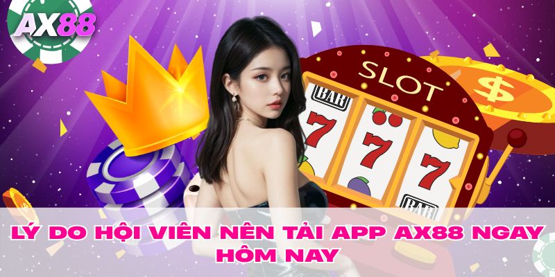 Lý do hội viên nên tải app AX88 ngay hôm nay