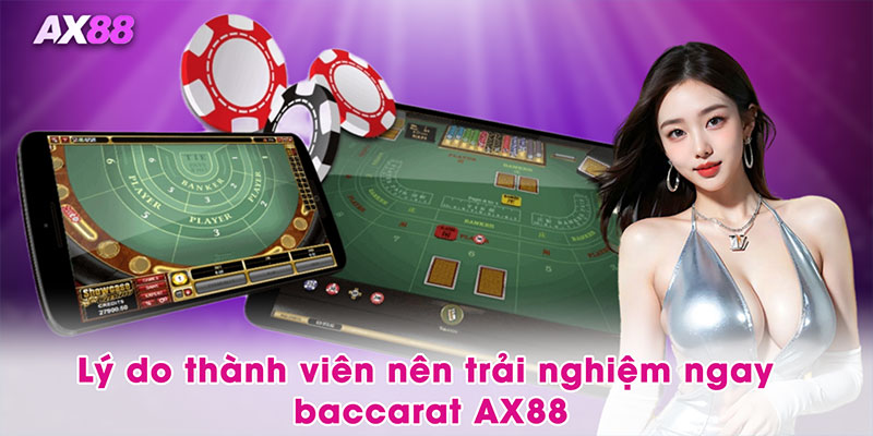 Lý do thành viên nên trải nghiệm ngay baccarat AX88