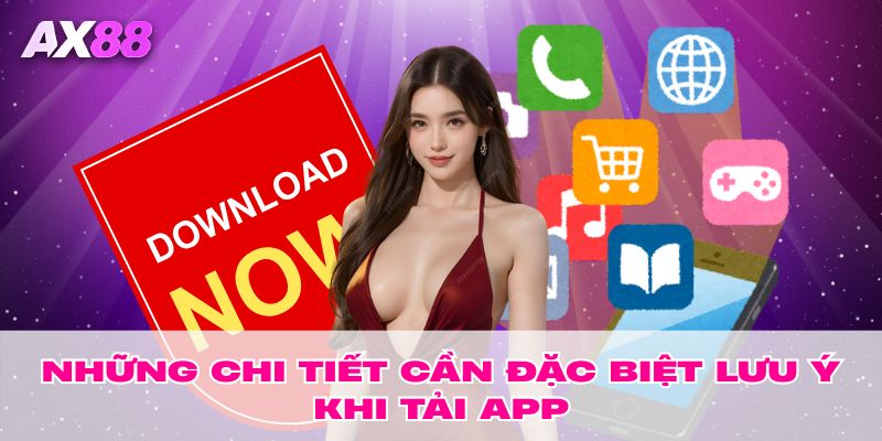 Những chi tiết cần đặc biệt lưu ý khi tải ứng dụng