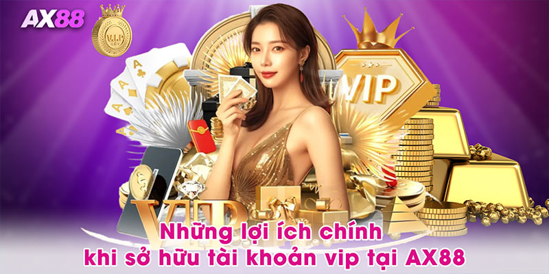 Những lợi ích chính khi sở hữu tài khoản vip tại AX88