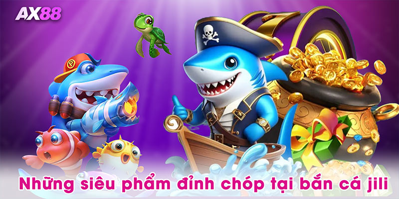 Những siêu phẩm đỉnh chóp tại bắn cá jili