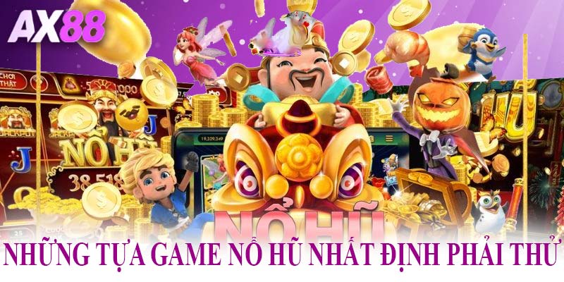 Những tựa game nổ hũ nhất định phải thử tại AX88
