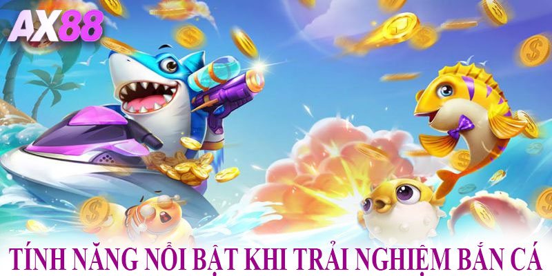 Tính năng nổi bật khi trải nghiệm bắn cá tại AX88