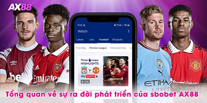 Tổng quan về sự ra đời phát triển của sbobet AX88