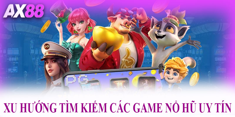 Xu hướng tìm kiếm các game nổ hũ uy tín AX88
